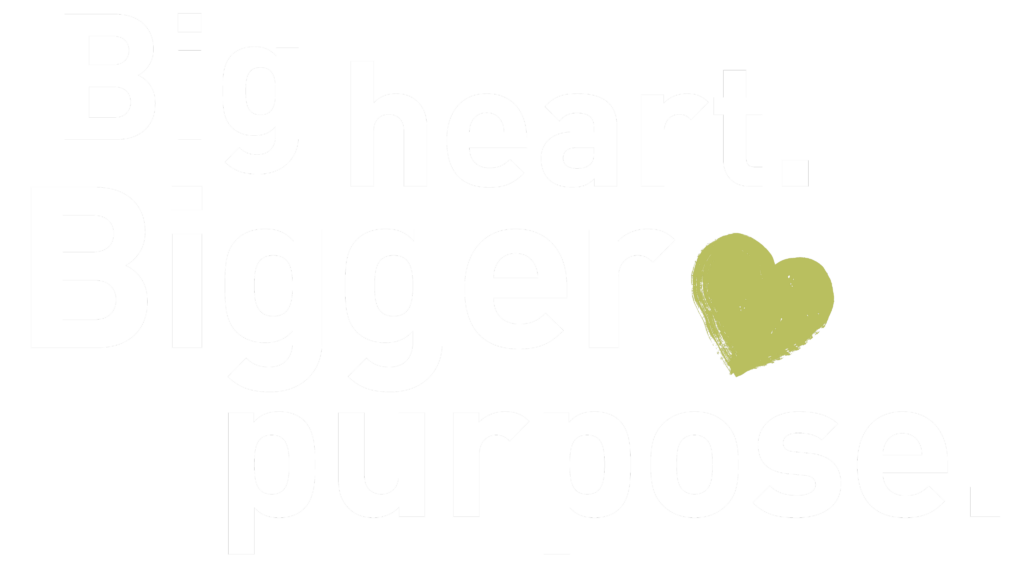 Big heart. Bigger purpose.